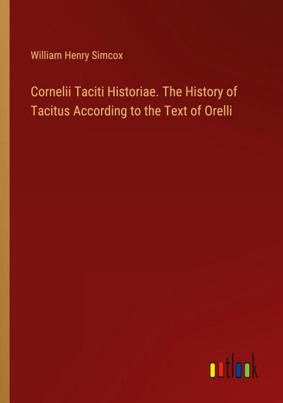 Cornelii Taciti Historiae. The History of Tacitus According to the Text of Orelli