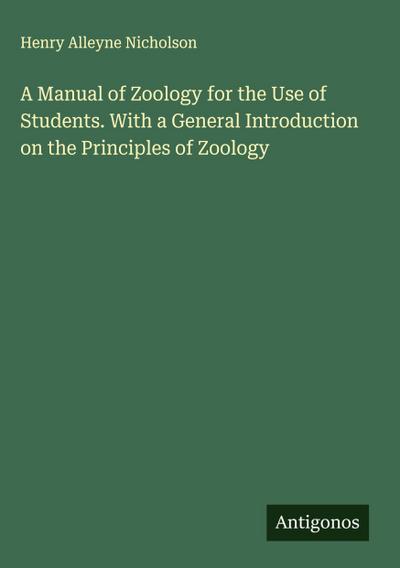 A Manual of Zoology for the Use of Students. With a General Introduction on the Principles of Zoology