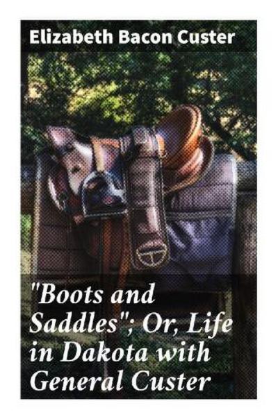 "Boots and Saddles"; Or, Life in Dakota with General Custer