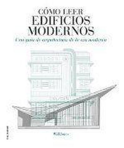 Cómo leer edificios modernos : una guía de arquitectura de la era moderna