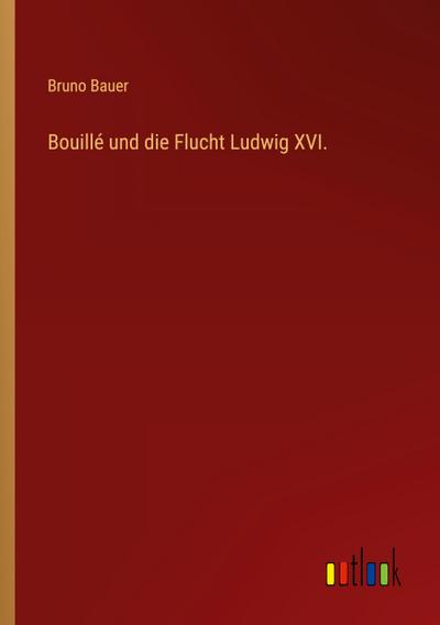 Bouillé und die Flucht Ludwig XVI.
