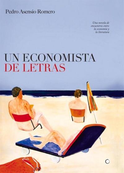 Un Economista de Letras: Una Novela de Encuentros Entre La Economía Y La Literatura