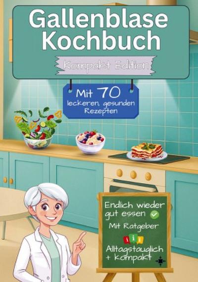 Gallenblase Kochbuch mit  70 leckeren, gesunden Rezepten - Kompakt Edition