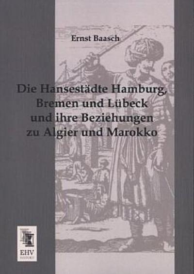 Die Hansestädte Hamburg, Bremen und Lübeck und ihre Beziehungen zu Algier und Marokko