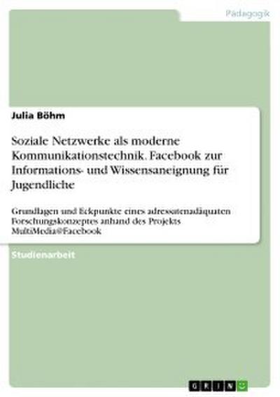 Qualitative Forschung in der Medienpädagogik "Soziale Netzwerke als moderne Kommunikationstechnik. Facebook für Informations- und Wissensaneignung für Jugendliche