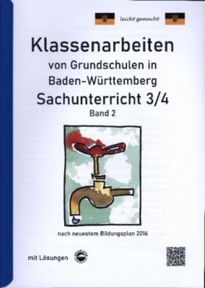 Klassenarbeiten von Grundschulen in Baden-Württemberg Sachunterricht 3/4 mit ausführlichen Lösungen nach Bildungsplan 2016.Bd.2