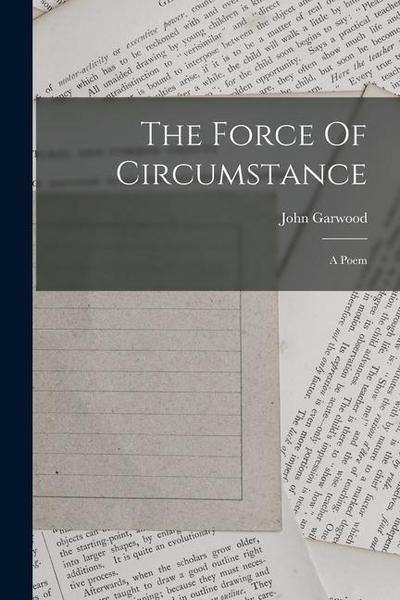 The Force Of Circumstance: A Poem