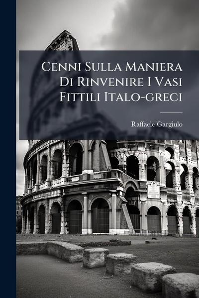Cenni Sulla Maniera Di Rinvenire I Vasi Fittili Italo-greci
