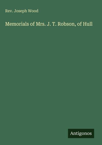 Memorials of Mrs. J. T. Robson, of Hull