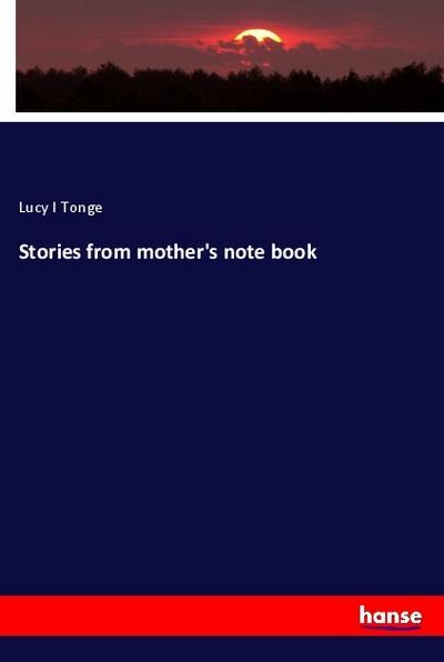 Stories from mother's note book - Lucy I Tonge