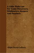 A Little Plain Law For Game Preservers, Wildfowlers, Keepers And Poachers