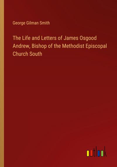 The Life and Letters of James Osgood Andrew, Bishop of the Methodist Episcopal Church South