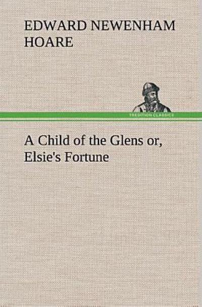 A Child of the Glens or, Elsie’s Fortune