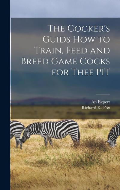 The Cocker’s Guids how to Train, Feed and Breed Game Cocks for Thee PIT