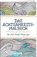 Das Achtsamkeits-Malbuch: Ein Anti-Stress-Vergnügen