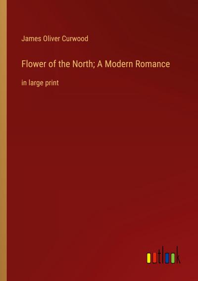 Flower of the North; A Modern Romance