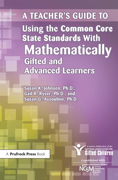 A Teacher’s Guide to Using the Common Core State Standards with Mathematically Gifted and Advanced Learners