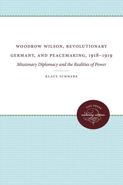 Woodrow Wilson, Revolutionary Germany, and Peacemaking, 1918-1919