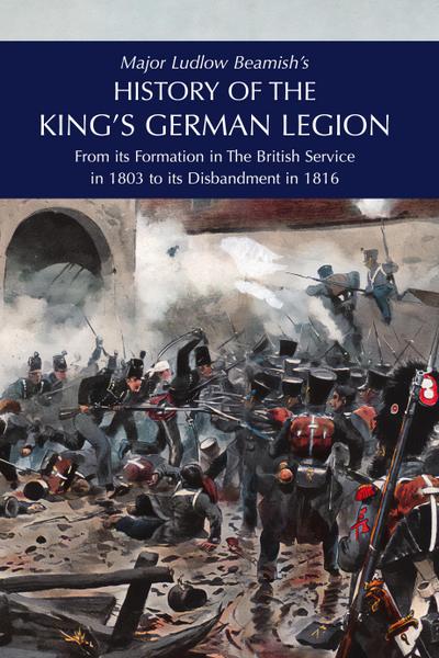 Major Ludlow Beamish’s  HISTORY OF THE KING’S GERMAN LEGION