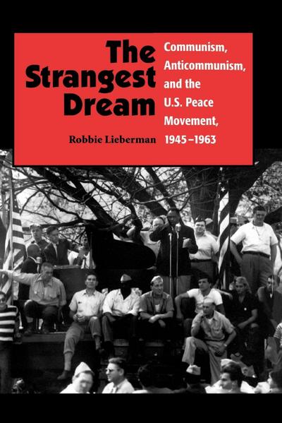 The Strangest Dream Communism, Anticommunism, and the U.S. Peace Movement, 1945-1963 (PB)