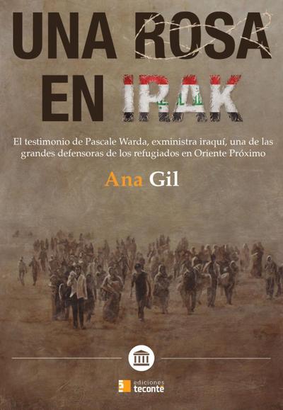 Una rosa en Irak : el testimonio de Pascale Warda, exministra iraquí, una de las grandes defensoras de los refugiados en Oriente Próximo