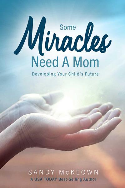 Some Miracles Need a Mom: Developing Your Child’s Future