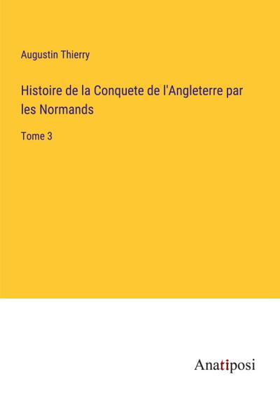Histoire de la Conquete de l’Angleterre par les Normands