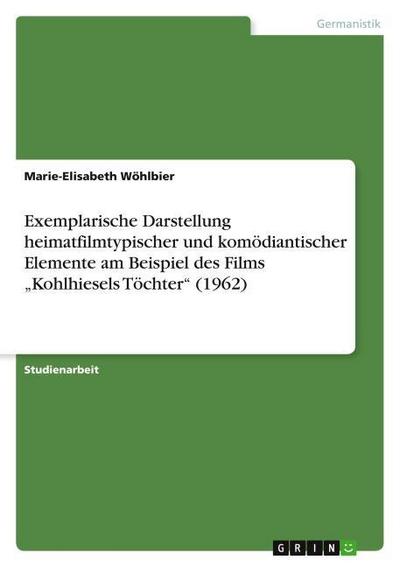 Exemplarische Darstellung heimatfilmtypischer und komödiantischer Elemente am Beispiel des Films Kohlhiesels Töchter (1962)