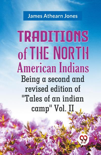 Traditions of the North American Indians Being a second and revised edition of "Tales of an indian camp" Vol. II