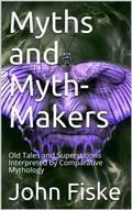 Myths and Myth-Makers / Old Tales and Superstitions Interpreted by Comparative Mythology