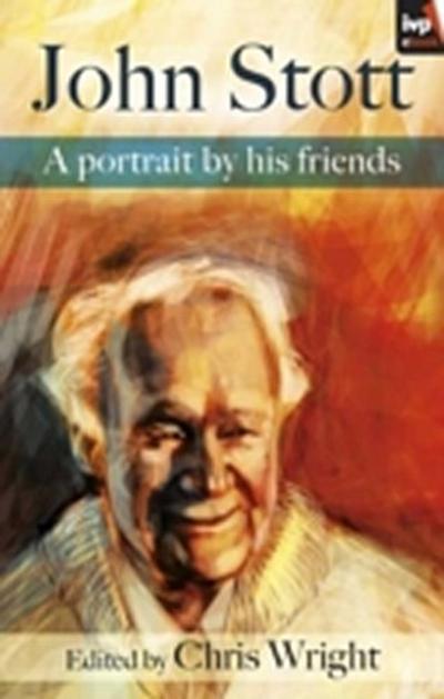 John Stott: A Portrait by His Friends
