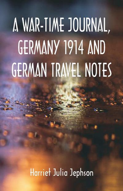 A War-time Journal, Germany 1914 and German Travel Notes