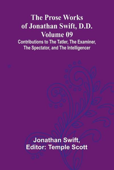 The Prose Works of Jonathan Swift, D.D. - Volume 09; Contributions to The Tatler, The Examiner, The Spectator, and The Intelligencer