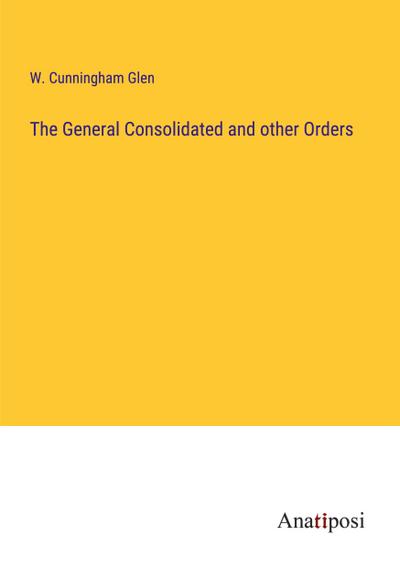 The General Consolidated and other Orders