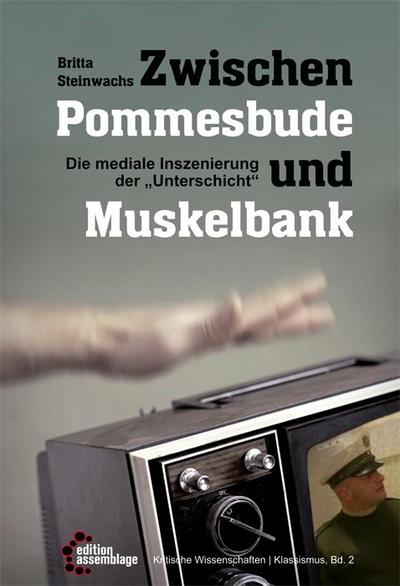 Zwischen Pommesbude und Muskelbank: Die mediale Inszenierung der Unterschicht" (Kritische Wissenschaften)