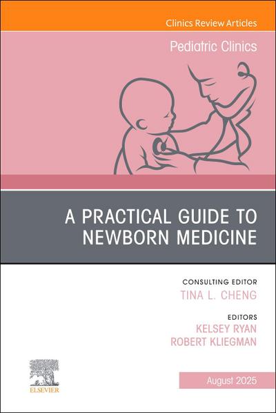 A Practical Guide to Newborn Medicine, an Issue of Pediatric Clinics of North America
