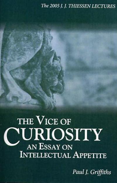 The Vice of Curiosity: An Essay on Intellectual Appetite