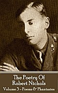 The Poetry Of Robert Nichols - Volume 3