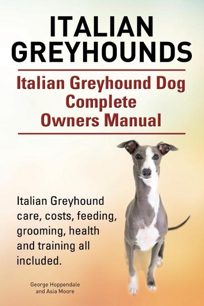 Italian Greyhounds. Italian Greyhound Dog Complete Owners Manual. Italian Greyhound care, costs, feeding, grooming, health and training all included.