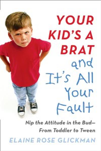 Your Kid’s a Brat and It’s All Your Fault