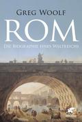 Rom: Die Biographie eines Weltreichs