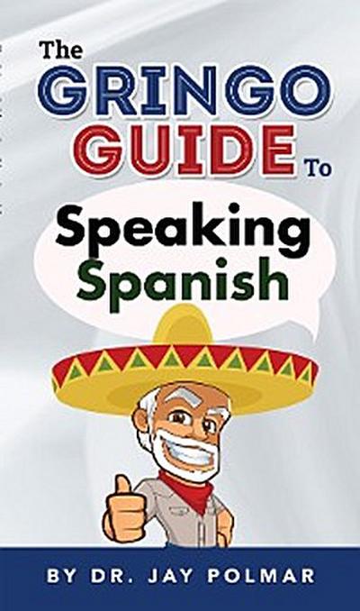 The Gringo Guide to Speaking Spanish