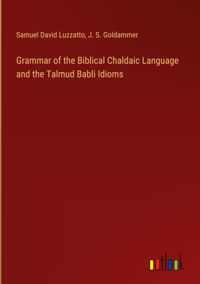 Grammar of the Biblical Chaldaic Language and the Talmud Babli Idioms
