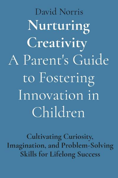 Norris, D: Nurturing Creativity A Parent’s Guide to Fosterin