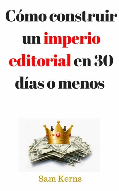 Cómo Construir Un Imperio Editorial En 30 Días O Menos