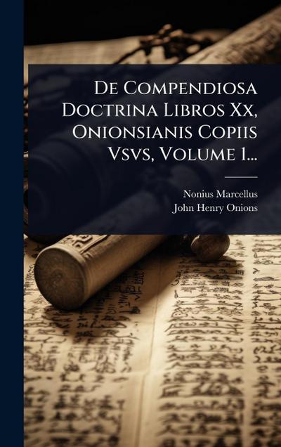 De Compendiosa Doctrina Libros Xx, Onionsianis Copiis Vsvs, Volume 1...