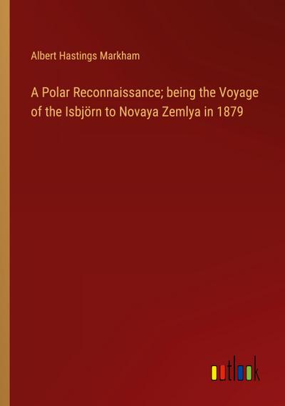 A Polar Reconnaissance; being the Voyage of the Isbjörn to Novaya Zemlya in 1879
