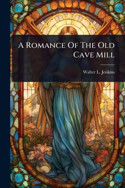 A Romance Of The Old Cave Mill