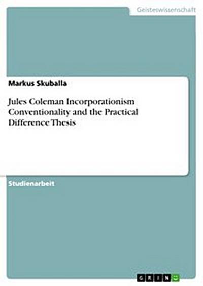 Jules Coleman Incorporationism Conventionality and the Practical Difference Thesis