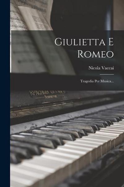 Giulietta E Romeo: Tragedia Per Musica...